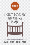 I only love my bed and my Mama - Free Onesie SVG DXF Download Files